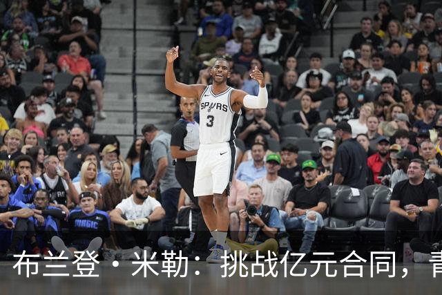 布兰登·米勒：挑战亿元合同，青春的华丽冒险！